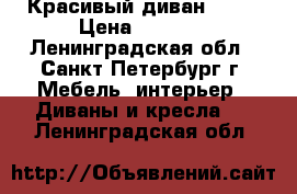 Красивый диван 5000 › Цена ­ 5 000 - Ленинградская обл., Санкт-Петербург г. Мебель, интерьер » Диваны и кресла   . Ленинградская обл.